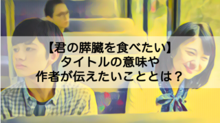 君の膵臓をたべたい タイトルの意味や作者が伝えたいこととは Shokichiのエンタメ情報labo